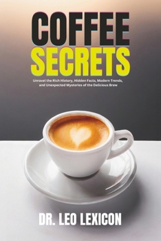 Paperback Coffee Secrets: Unravel the Rich History, Hidden Facts, Modern Trends, and Unexpected Mysteries of the Delicious Brew Book