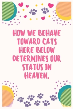 Paperback How we behave toward cats here below determines our status in heaven: Cat Lover Notebook Journal 6 x 9Inches 100 Lined Blank Pages Book