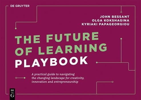 Paperback The Future of Learning Playbook: A Practical Guide to Navigating the Changing Landscape for Creativity, Innovation and Entrepreneurship Book