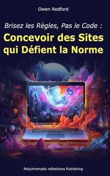 Paperback Brisez les Règles, Pas le Code: Concevoir des Sites qui Défient la Norme [French] Book