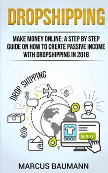 Paperback Dropshipping: Dropshipping: Make Money Online: A Step by Step Guide on How to Create Passive Income with Dropshipping in 2018 (Shopi Book