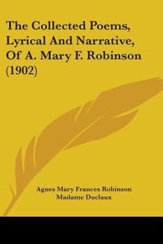 Paperback The Collected Poems, Lyrical And Narrative, Of A. Mary F. Robinson (1902) Book