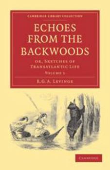 Echoes from the Backwoods: Volume 1: Or, Sketches of Transatlantic Life