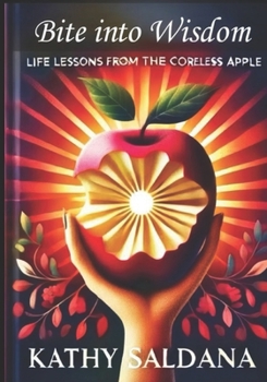 “Bite into Wisdom” Life Lessons from the Coreless Apple: ANOTHER WAY OF LOOKING AT LIFE