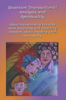 Paperback Quantum Transactional analysis and Spirituality: About transforming towards more autonomy and attaining freedom, About creating your own reality Book