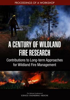 A Century of Wildland Fire Research: Contributions to Long-Term Approaches for Wildland Fire Management: Proceedings of a Workshop