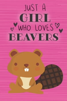 Paperback Just a Girl Who Loves Beavers: Blank Lined Journal, Notebook, Diary, Planner with Favorite Animal Quote / 6 x 9 / 110 Lined Pages / Great Gift Idea . Book