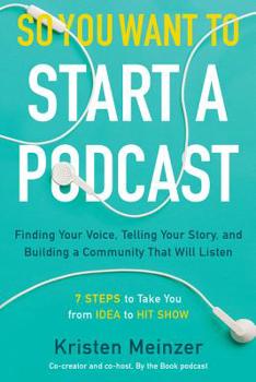 Hardcover So You Want to Start a Podcast: Finding Your Voice, Telling Your Story, and Building a Community That Will Listen Book