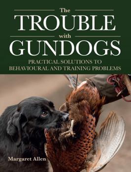 Paperback The Trouble with Gundogs: Practical Solutions to Behavioural and Training Problems Book