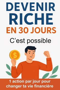 Paperback Devenir riche en 30 jours - C'est possible !: 1 action par jour pour changer ta vie financière [French] Book