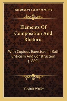 Paperback Elements Of Composition And Rhetoric: With Copious Exercises In Both Criticism And Construction (1889) Book