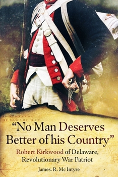“No Man Deserves Better of His Country": Robert Kirkwood of Delaware, Revolutionary War Patriot