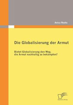 Paperback Die Globalisierung der Armut: Bietet Globalisierung den Weg, die Armut nachhaltig zu bekämpfen? [German] Book