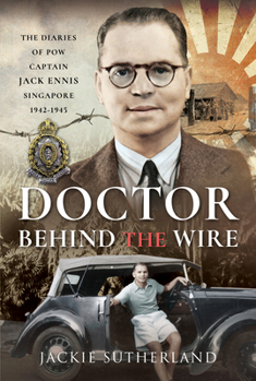 Hardcover Doctor Behind the Wire: The Diaries of Pow, Captain Jack Ennis, Singapore 1942-1945 Book