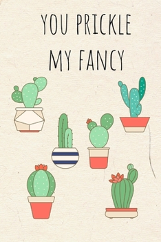 You Prickle my Fancy: Funny Cactus Cacti Succulent lover gift gardeners house plants Book Notepad Notebook Composition and Journal Gratitude Dot Diary