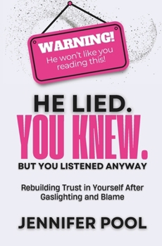 He Lied. You Knew. But You Listened Anyway: Rebuilding trust in yourself after gaslighting and blame