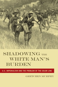 Hardcover Shadowing the White Manas Burden: U.S. Imperialism and the Problem of the Color Line Book