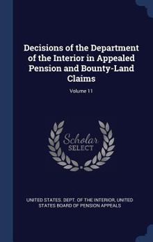 Decisions of the Department of the Interior in Appealed Pension and Bounty-Land Claims; Volume 11