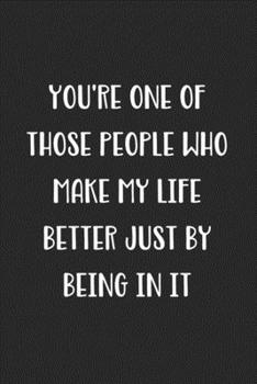 Paperback You're One Of Those People Who Make My Life Better Just By Being In It: Blank Lined Best Friend Journal For Women Book