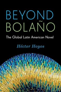 Hardcover Beyond Bolaño: The Global Latin American Novel Book