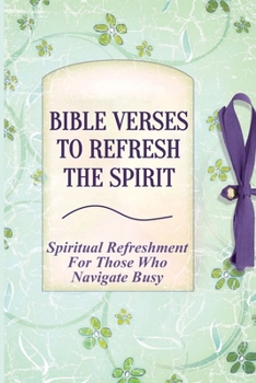 Paperback Bible Verses To Refresh The Spirit: Spiritual Refreshment For Those Who Navigate Busy: How To Revive Your Soul Book