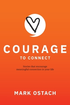 Paperback Courage to Connect: Stories that encourage meaningful connection in your life. Book