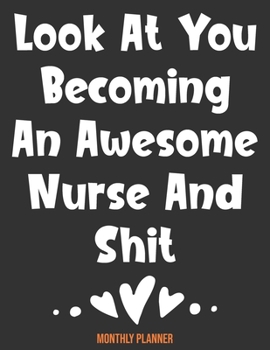 Paperback Monthly Planner Look At You Becoming An Awesome Nurse And Shit: Cute Planner For Nurses 12 Month Calendar Schedule Agenda Organizer Book