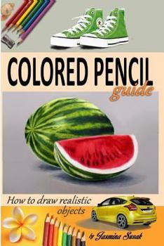 Paperback Colored Pencil Guide - How to Draw Realistic Objects: With Colored Pencils, Still Life Drawing Lessons, Realism, Learn How to Draw, Art Book, Illustra Book