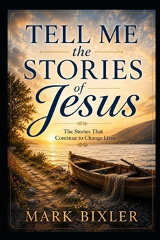 Tell Me the Stories of Jesus: The Stories That Continue to Change Lives