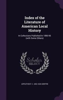 Hardcover Index of the Literature of American Local History: In Collections Published In 1890-95 (with Some Others) Book