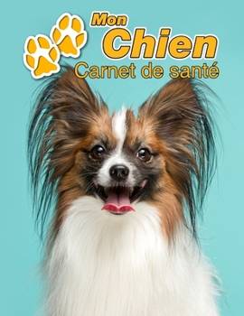 Mon Chien Carnet de santé: Papillon | 109 pages 22cm x 28cm | Cahier a Remplir | Vaccinations | Suivi Médical | Visites Vétérinaires | Journal | ... Pour les amoureux des chiens (French Edition)