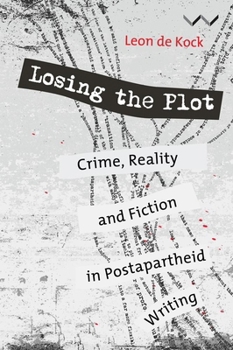 Paperback Losing the Plot: Crime, Reality and Fiction in Postapartheid South African Writing Book