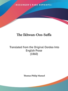 The Ikhwan-Oos-Suffa: Translated from the Original Oordoo Into English Prose