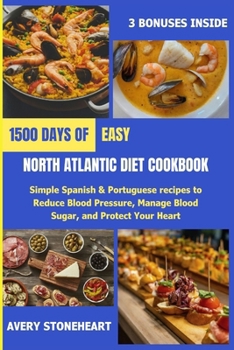 Paperback Easy North Atlantic Diet Cookbook: 1500 Days of Simple Spanish & Portuguese recipes to Reduce Blood Pressure, Manage Blood Sugar, and Protect Your Hea Book