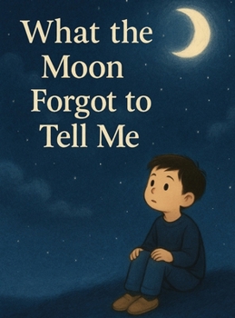 Hardcover What the Moon Forgot to Tell Me Book
