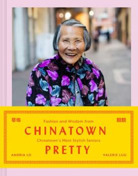 Hardcover Chinatown Pretty: Fashion and Wisdom from Chinatown's Most Stylish Seniors Book