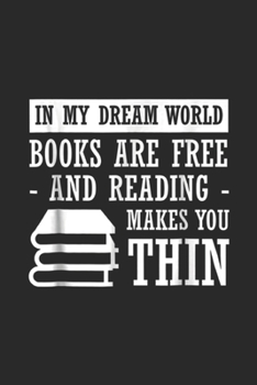 In Dream World books are free and reading makes you thin: In Dream World Reading Book Lover Are Free Make You Thin Journal/Notebook Blank Lined Ruled 6x9 100 Pages