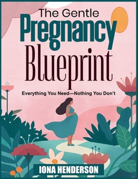 The Gentle Pregnancy Blueprint: Everything You Need—Nothing You Don’t