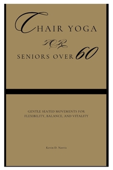 Paperback Chair Yoga for Seniors Over 60: Gentle Seated Movements for Flexibility, Balance, and Vitality Book