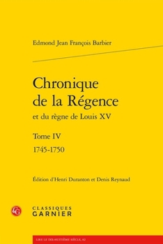 Chronique de la Regence Et Du Regne de Louis XV - Tome IV: 1745-1750 (French Edition)
