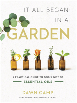 Hardcover It All Began in a Garden: A Practical Guide to God's Gift of Essential Oils Book
