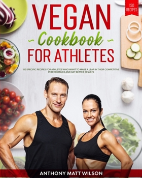 Paperback Vegan cookbook for athletes: 150 Specific Recipes for Athletes Who Want to Make A Leap in Their Competitive Performance and Get Better Results Book