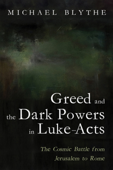 Paperback Greed and the Dark Powers in Luke-Acts: The Cosmic Battle from Jerusalem to Rome Book
