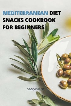 Paperback Mediterranean Diet Snacks Cookbook for Beginners: Creative Snacks to Stay Healthy and Lose Weight without Worry Book