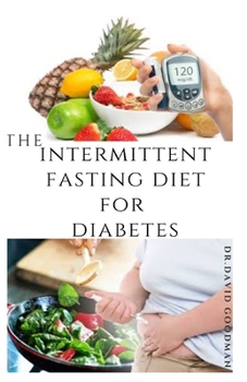 Paperback The Intermittent Fasting Diet for Diabetes: Managing, Reversing And Curing With Intermittent Fasting Diet: Everything You Need To Know on Getting Star Book