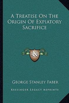 Paperback A Treatise On The Origin Of Expiatory Sacrifice Book