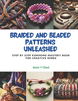 Paperback Braided and Beaded Patterns Unleashed: Step by Step KUMIHIMO Mastery Book for Creative Minds Book