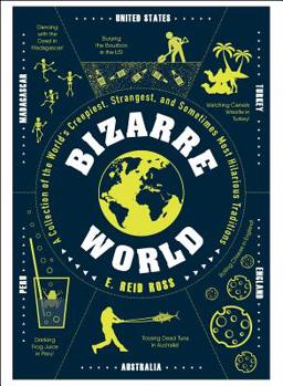 Hardcover Bizarre World: A Collection of the World's Creepiest, Strangest, and Sometimes Most Hilarious Traditions Book