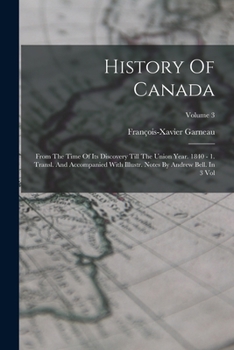 History Of Canada: From The Time Of Its Discovery Till The Union Year. 1840 - 1. Transl. And Accompanied With Illustr. Notes By Andrew Bell. In 3 Vol; Volume 3