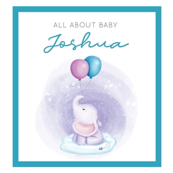 All About Baby Joshua: The Perfect Personalized Keepsake Journal for Baby's First Year - Great Baby Shower Gift [Soft Baby Elephant]